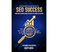The Indisputable Guide to SEO Success (Expanded 2026 Edition): From Zero to Search Hero in the Age of AI & Google’s Evolution