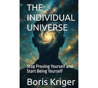 THE INDIVIDUAL UNIVERSE: Stop Proving Yourself and Start Being Yourself
