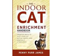The Indoor Cat Enrichment Handbook: Creative Ways To Keep Your Cat Active, Happy, And Mentally Stimulated