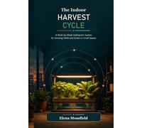 The Indoor Harvest Cycle: A W y-Week Hydroponic System for Growing Herbs and Greens in Small Spaces