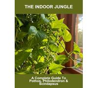 The Indoor Jungle: A Complete Guide To Pothos, Philodendron & Scindapsus