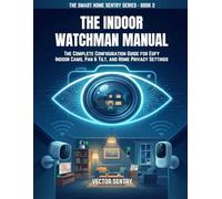 The Indoor Watchman Manual: COMPLETE CONFIGURATION GUIDE FOR EUFY INDOOR CAMS, PAN & TILT, AND HOME PRIVACY SETTINGS: 2