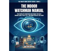 The Indoor Watchman Manual: COMPLETE CONFIGURATION GUIDE FOR EUFY INDOOR CAMS, PAN & TILT, AND HOME PRIVACY SETTINGS