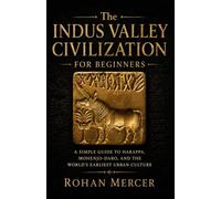 The Indus Valley Civilization for Beginners: A Simple Guide to Harappa, Mohenjo-daro, and the World’s Earliest Urban Culture