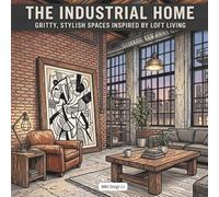 The Industrial Home Gritty, Stylish Spaces Inspired by Loft Living Featuring Exposed Brick, Urban Interiors, Modern Loft Style, and Relaxing ... Escape Celebrating Modern Industrial Design