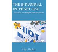 THE INDUSTRIAL INTERNET (IIoT): Architecture of an Intelligent Automation Platform