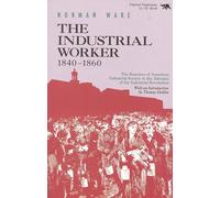 The Industrial Worker, 1840-1860: The Reaction of American Industrial Society to the Advance of the Industrial Revolution