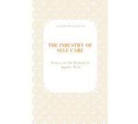 The Industry of Self-Care: Essays on the Refusal to Appear Well