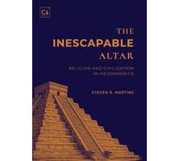The Inescapable Altar: Religion and Civilization in Mesoamerica