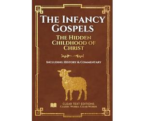 The Infancy Gospels: The Definitive & Complete Modern English Translation: Protoevangelium of James, Gospel of Thomas, Pseudo-Matthew, and More, including Historical Commentary