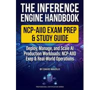 The Inference Engine Handbook: Deploy, Manage, and Scale AI Production Workloads: NCP-AIIO Exam Prep & Real-World Operations