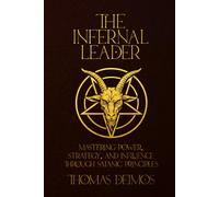 THE INFERNAL LEADER: Mastering Power, Strategy, and Influence Through Satanic Principles