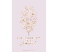 The Infertility Grief Journal: Process the Pain, Navigate Treatment & Hold Onto Yourself Through the Journey