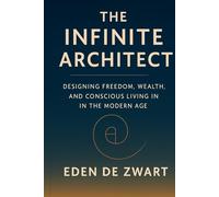 The Infinite ArchitectThe Infinite Architect: Designing Freedom, Wealth, and Conscious Living in the Modern Age
