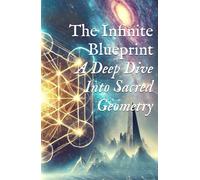 The Infinite Blueprint: A Deep Dive Into Sacred Geometry