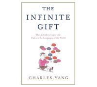 The Infinite Gift: How Children Learn and Unlearn the Languages of th