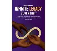 The Infinite Legacy Blueprint: A Strategic Framework For Cultivating Financial Success