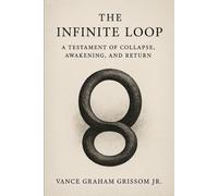 The Infinite Loop: A Testament of Collapse, Awakening, and Return