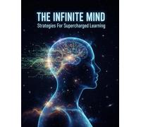 The Infinite Mind: Strategies For Supercharged Learning