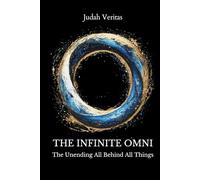 The Infinite Omni: The Unending All Behind All Things (Volume I)