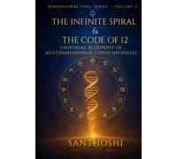 The Infinite Spiral & The Code of 12: Universal Blueprint of Multidimensional Consciousness