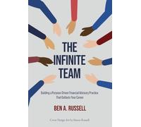 The Infinite Team: Building a Purpose-Driven Financial Advisory Practice That Outlasts Your Career