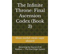 The Infinite Throne: Final Ascension Codex (Book 3): Becoming the Source of All Realities - The Final Origin System
