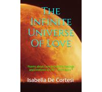 The Infinite Universe Of Love: Poems about Love and all the Feelings and Emotions of Life * Tenth Book *