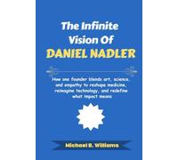 The Infinite Vision of Daniel Nadler: How one founder blends art, science, and empathy to reshape medicine, reimagine technology, and redefine what impact means