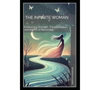 The Infinite Woman: Embracing Strength, Transformation, and the Art of Becoming