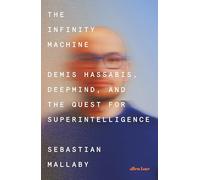The Infinity Machine: Demis Hassabis, DeepMind and the Quest for Superintelligence