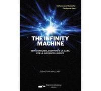 The infinity machine. Denis Hassabis, DeepMind e la gara per la superintelligenza