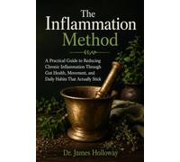 The Inflammation Method: A Practical Guide to Reducing Chronic Inflammation Through Gut Health, Movement, and Daily Habits That Actually Stick