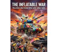 The Inflatable War: The artists who tricked Hitler with rubber tanks
