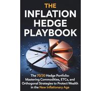 The Inflation Hedge Playbook: The 70/30 Hedge Portfolio: Mastering Commodities, ETCs, and Orthogonal Strategies to Protect Wealth in the New Inflationary Age