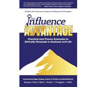 The Influence Advantage: Unlock the Success Code to Influence Principles - Practical and Proven Examples to Ethically Persuade in Business and Life
