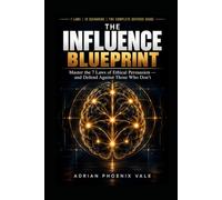 The Influence Blueprint: Master the 7 Laws of Ethical Persuasion - and Defend Against Those Who Don't