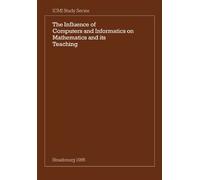The Influence of Computers and Informatics on Mathematics and its Teaching: Proceedings From a Symposium Held in Strasbourg, France in March 1985 and ... Commission on Mathematical Instruction
