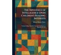 The Influence of Intelligence Upon Children's Reading Interests: Teachers College, Columbia University Contribution to Education, No. 312