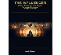 The influencer: History. Psychology. Tools. Empire. - The Complete Creator's Guide to Real Influence in the AI Era