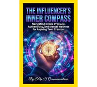 The Influencer's Inner Compass: Navigating Online Pressure, Authenticity, and Mental Wellness for Aspiring Teen Creators