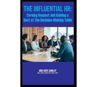 The Influential HR:: Earning Respect and Gaining a Seat at the Decision- Making Table
