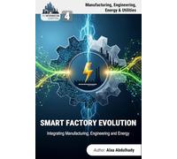 The Information Capital: Forging the Smart Factory: A Leader's Guide to Business Intelligence in Manufacturing, Engineering, and Energy & Utilities