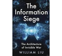 The Information Siege: How Modern Power Captures Perception, Controls Narrative, and Shapes Reality