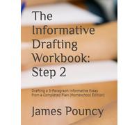 The Informative Drafting Workbook: Step 2: Drafting a 5-Paragraph Informative Essay from a Completed Plan (Homeschool Edition)