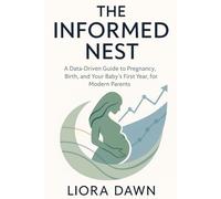 The Informed Next: A Data-Driven Guide to Pregnancy, Birth, and Your Baby's First Year, for Modern Parents