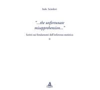 The infortunate misapprehension. Scritti sui fondamenti dell'inferenza sta...