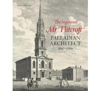 The Ingenious Mr Flitcroft: Palladian Architect 1697-1769