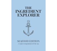 The Ingredient Explorer: Seafood Edition: A Guide to Ingredients of the Sea