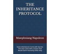 THE INHERITANCE PROTOCOL: Some Inheritances Come with Secrets. This One Came with a Choice That Would Damn Humanity Either Way